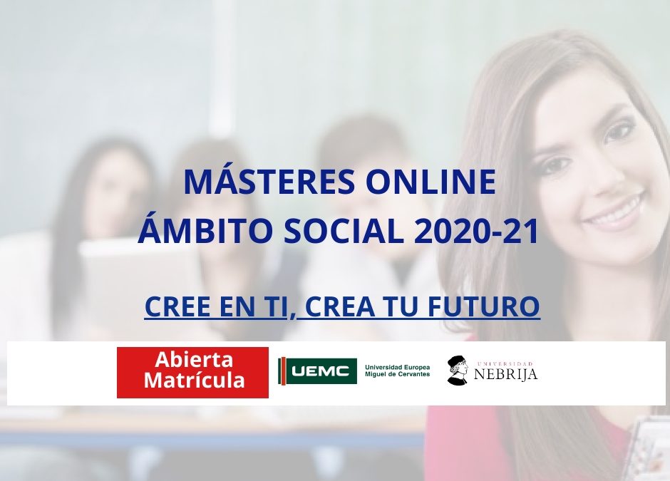 OFERTA MÁSTERES UNIVERSITARIOS 100% ONLINE ÁMBITO SOCIAL 2020/21. CREE EN TI, CREA TU FUTURO.